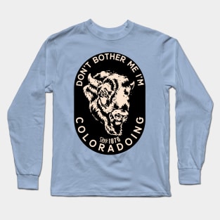 Dont bother me I am Coloradoing COLORADO Long Sleeve T-Shirt